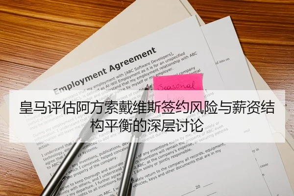 皇马评估阿方索戴维斯签约风险与薪资结构平衡的深层讨论